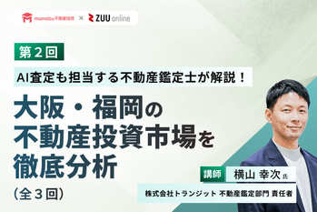 （第2回）AI査定も担当する不動産鑑定士が解説！大阪・福岡の不動産投資市場を徹底分析（全3回） 