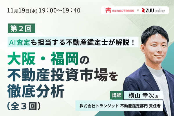 （第2回）AI査定も担当する不動産鑑定士が解説！大阪・福岡の不動産投資市場を徹底分析（全3回）