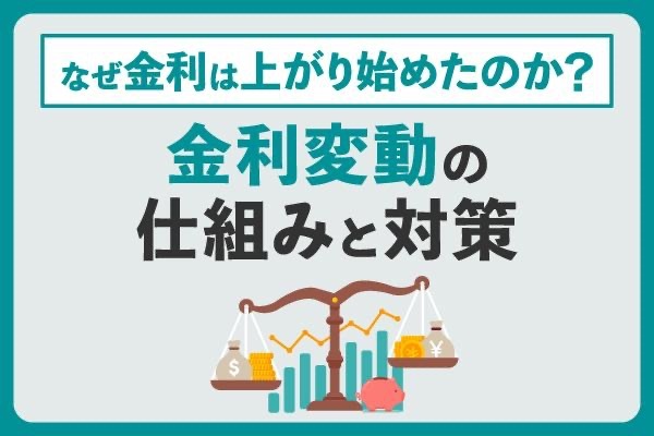 なぜ金利は上がり始めたのか？金利変動の仕組みと対策
